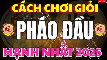 [ Cờ Tướng ] Bạn Phải Xem Ngay Cách Chơi Pháo Đầu Mạnh Nhất 2025