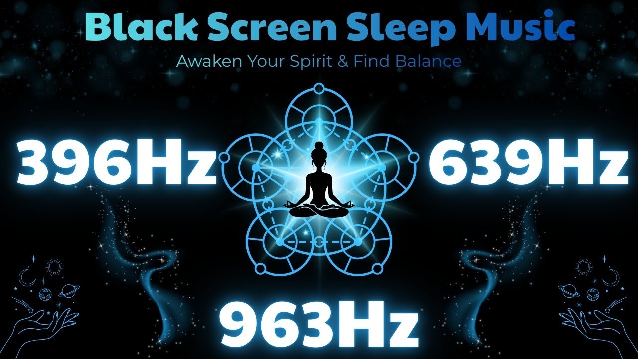Black Screen Sleep Music 396Hz, 639Hz & 963Hz | Deep Healing ...