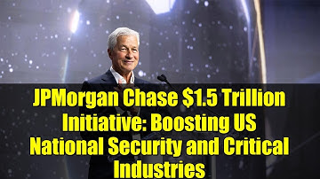 JPMorgan Chase $1.5 Trillion Initiative: Boosting US National Security and Critical Industries