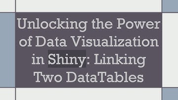 Unlocking the Power of Data Visualization in Shiny: Linking Two DataTables
