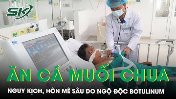 Cứu sống bệnh nhân ngộ độc Botulinum do ăn cá muối chua | SKĐS