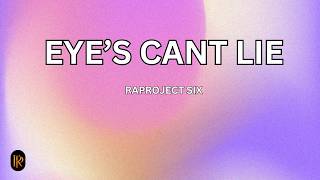 Eyes Cant Lie  Raproject Six s