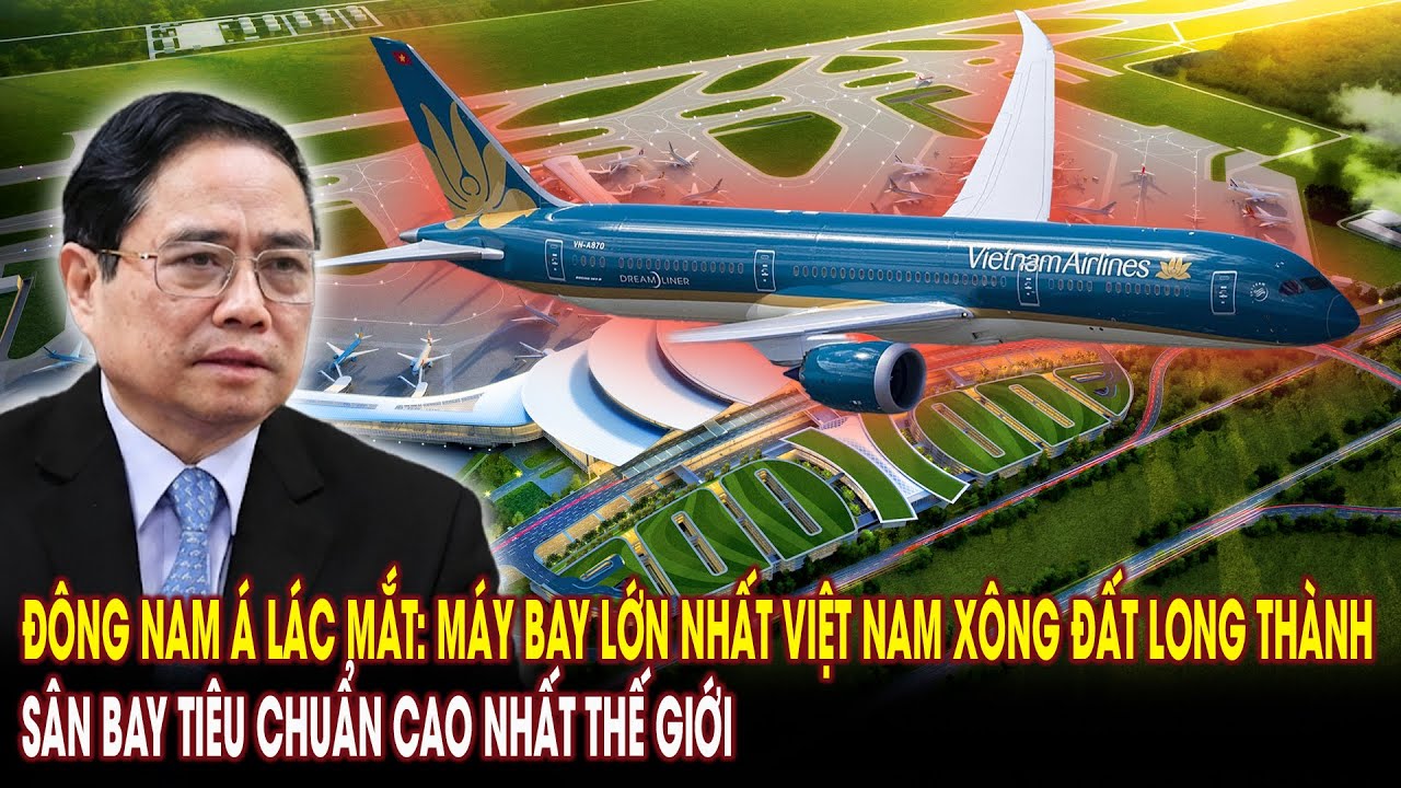 ĐNÁ lác mắt: Máy bay lớn nhất Việt Nam xông đất Long Thành – Sân bay tiêu chuẩn cao nhất thế giới