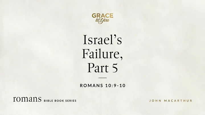 Israel's Failure, Part 5 (Romans 10:9–10) John MacArthur