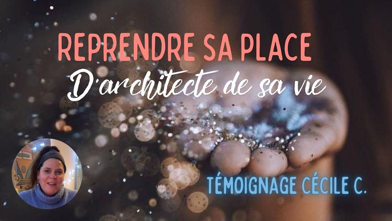 Cécile – Reprendre sa place d’architecte de sa vie | Témoignage