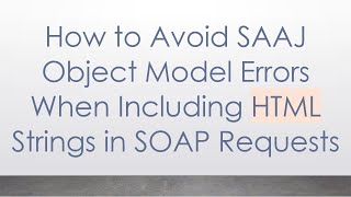 How to Avoid SAAJ Object Model Errors When Including HTML Strings in SOAP Requests