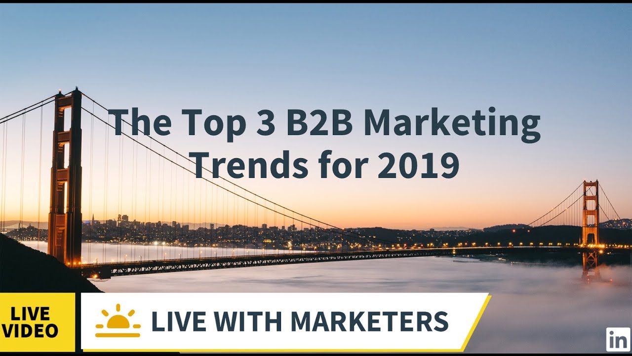 Live with Marketers: The Top 3 B2B Marketing Trends for 2019 - YouTube