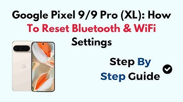Google Pixel 9/9 Pro (XL): How To Reset Bluetooth & WiFi Settings