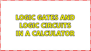 LOGIC GATES and logic circuits in a calculator