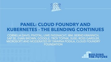 Panel: Cloud Foundry and Kubernetes - The Blending Continues - Moderated by Swarna Podila