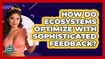 How Do Ecosystems Optimize With Sophisticated Feedback? - Habit Hacks Hub