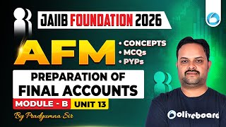 JAIIB AFM Module B Unit 13 | Preparation of Final Accounts | JAIIB Foundation 2026 | JAIIB Oliveboar