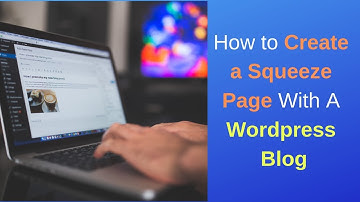 Squeeze Page Tutorial - How to Create a Squeeze Page Using A Wordpress Blog