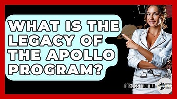 What Is The Legacy Of The Apollo Program? - Physics Frontier