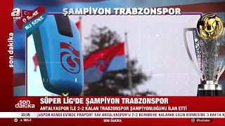 Trabzonspor Şampiyonluğunun Son Dakika ilanı - A Haber - 30 Nisan 2022 22:35