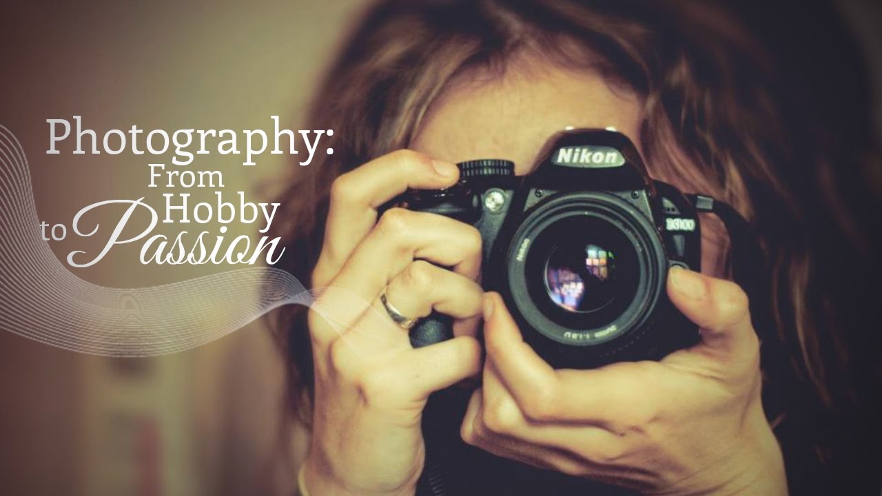 Photography From Hobby To Passion YouTube photography-from-hobby-to-passion-youtube