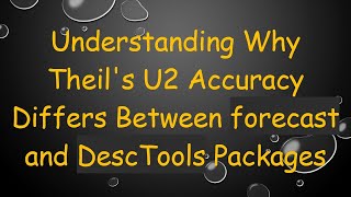 Understanding Why Theil's U2 Accuracy Differs Between forecast and DescTools Packages