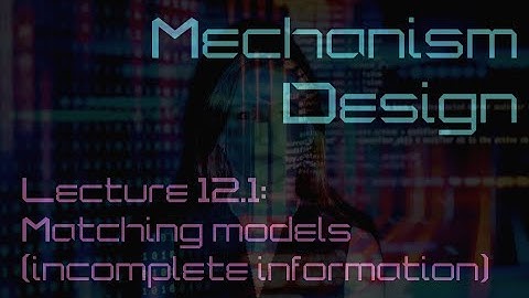 Lecture 12.1: Matching under incomplete information (Mechanism Design)