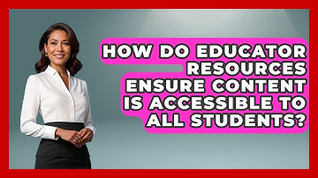 How Do Educator Resources Ensure Content Is Accessible to All Students?