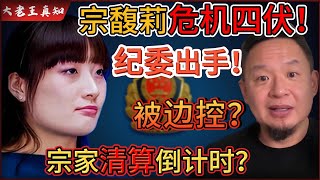 老王来了:中共纪委突然出手,宗馥莉危机四伏!|她被边控如何跑路?宗家危机倒计时!|娃哈哈|宗庆后|