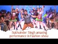 Sukhwinder Singh amazing performance in Fashion show