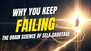 Why You Keep Failing (The Brain Science of Self-Sabotage)