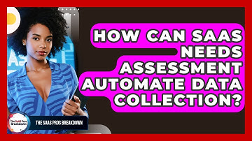 How Can SaaS Needs Assessment Automate Data Collection? - The SaaS Pros Breakdown