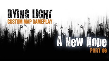 Dying Light  - Custom Maps - A New Hope - Part Six