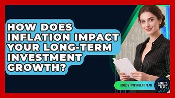 How Does Inflation Impact Your Long-term Investment Growth? - Adults Investment Plan