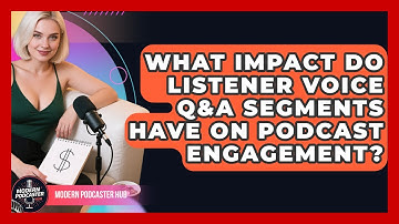 What Impact Do Listener Voice Q&A Segments Have On Podcast Engagement? - Modern Podcaster Hub
