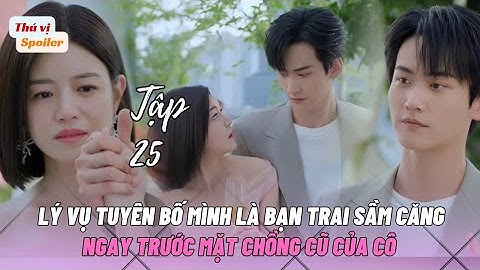 Lý Vụ Tuyên Bố Mình Là Bạn Trai Sầm Căng Ngay Trước Mặt Chồng Cũ Của Cô| Thư Kích Hồ Điệp Tập 25