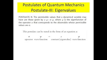 Postulates of Quantum Mechanics: Postulate-III Eigenvalues and Eigen Functions