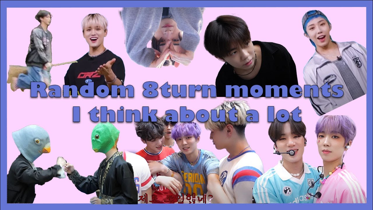 random 8turn moments because im obsessed with them