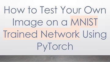How to Test Your Own Image on a MNIST Trained Network Using PyTorch