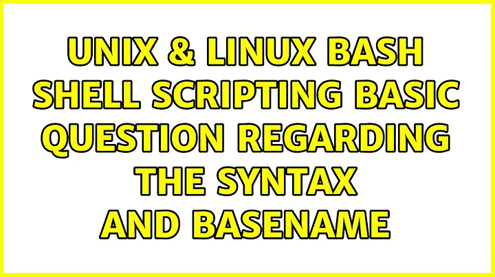 Unix & Linux: Bash shell scripting basic question regarding the syntax and basename (2 Solutions!!)