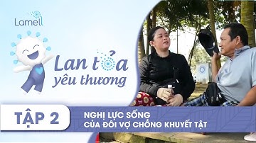 LAN TỎA YÊU THƯƠNG | NGHỊ LỰC VƯỢT KHÓ CỦA ĐÔI VỢ CHỒNG KHUYẾT TẬT [Số 2]