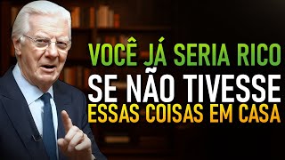 Elimine estas 6 coisas da sua casa ou nunca ficará rico (Bob Proctor)