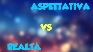 ASPETTATIVA vs REALTÀ