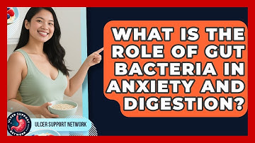 What Is The Role Of Gut Bacteria In Anxiety And Digestion? - Ulcer Support Network