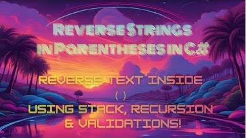 Reverse Strings in Parentheses in C# — Reverse Text Inside ( ) Using Stack, Recursion & Validations!