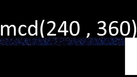 mcd de 240 y 360 maximo comun divisor de numeros , ejemplo de como se halla