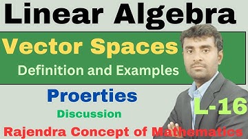 Linear Algebra | Vector Spaces | Definition of Vector Spaces and Examples | Properties Discussion