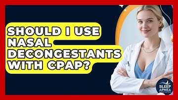 Should I Use Nasal Decongestants With CPAP? - Sleep Apnea Support Network