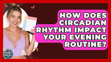 How Does Circadian Rhythm Impact Your Evening Routine? - Habit Hacks Hub