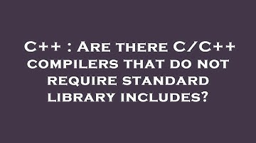 C++ : Are there C/C++ compilers that do not require standard library includes?