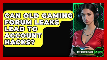 Can Old Gaming Forum Leaks Lead To Account Hacks? - Green Button Gaming