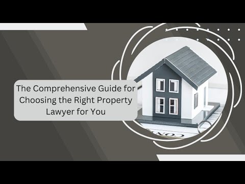 The comprehensive guide for choosing the right property lawyer for you