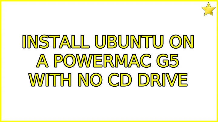 Ubuntu: Install ubuntu on a PowerMac G5 with no CD drive (3 Solutions!!)