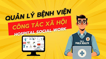 Công tác xã hội trong bệnh viện: Lịch sử, nhu cầu và giải pháp phát triển