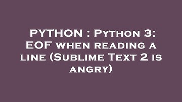 PYTHON : Python 3: EOF when reading a line (Sublime Text 2 is angry)